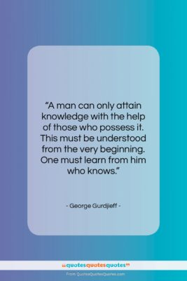 George Gurdjieff quote: “A man can only attain knowledge with…”- at QuotesQuotesQuotes.com