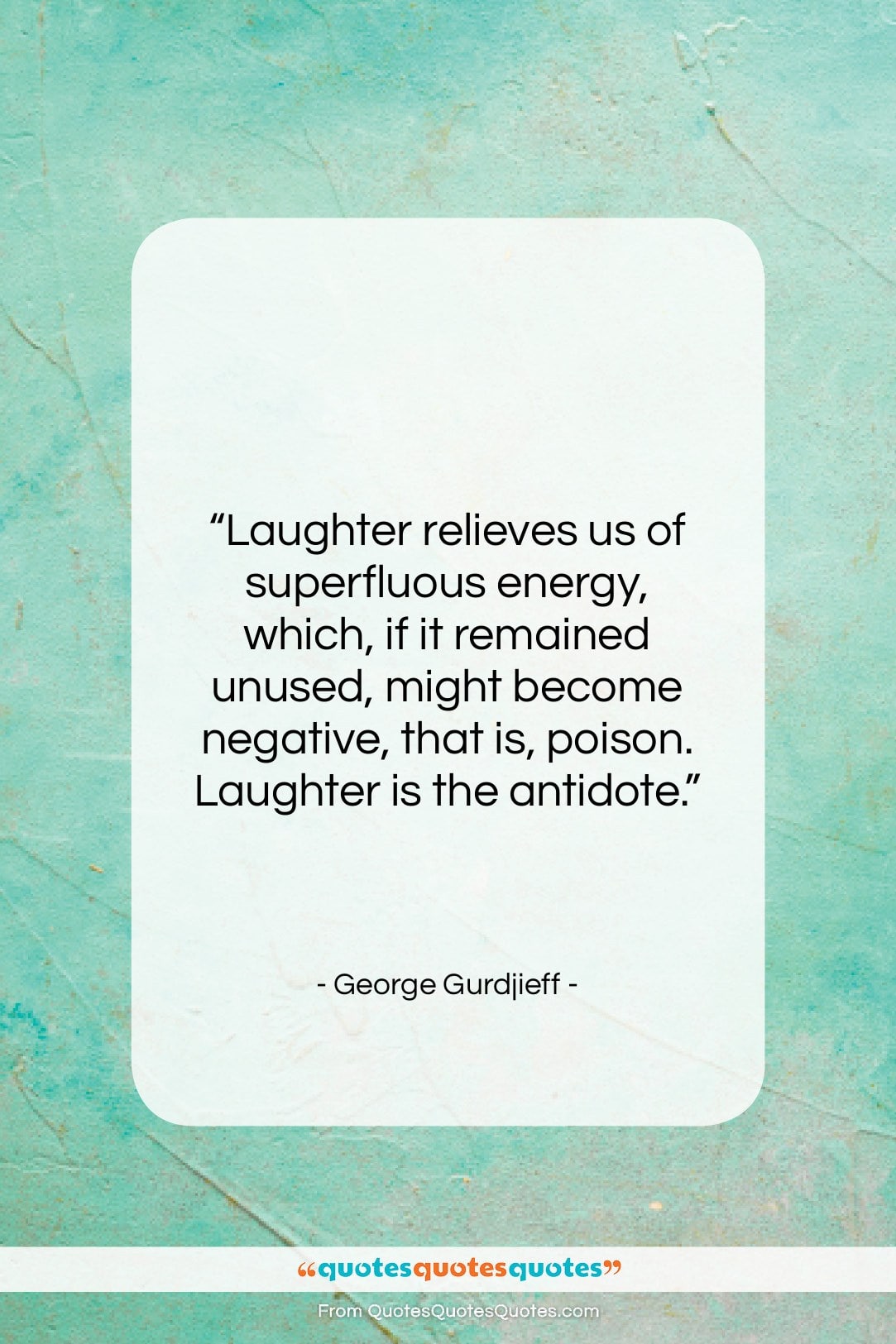 George Gurdjieff quote: “Laughter relieves us of superfluous energy, which,…”- at QuotesQuotesQuotes.com