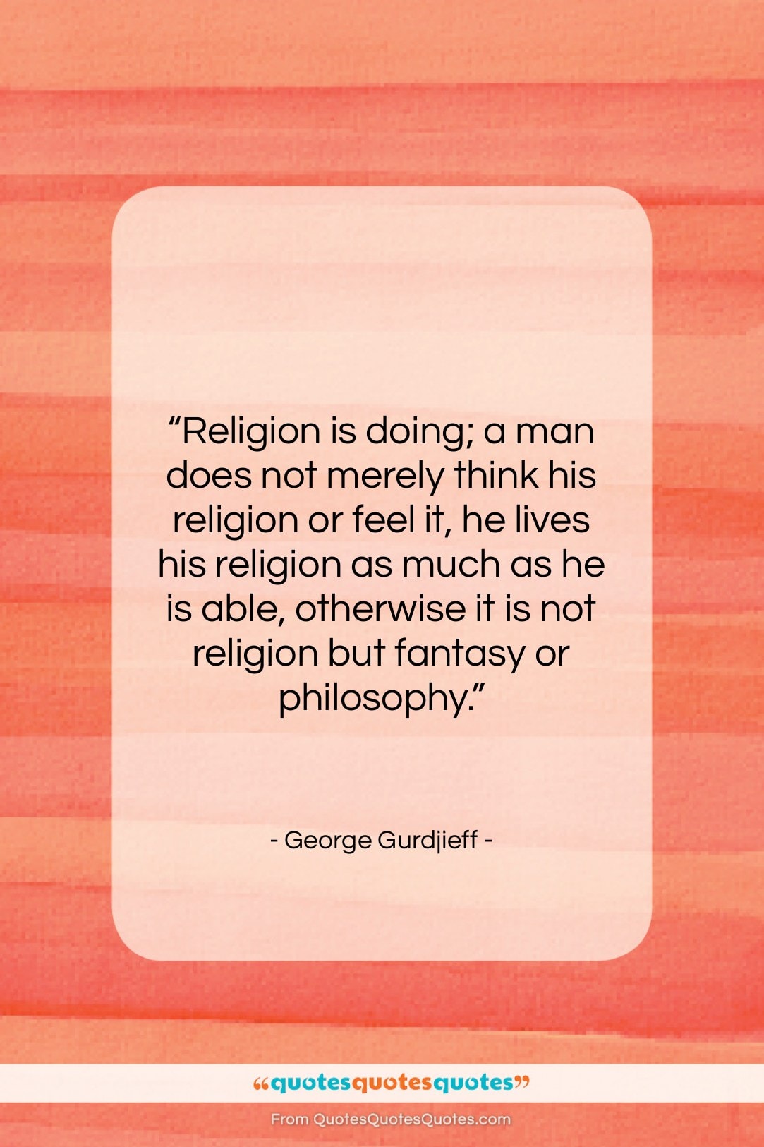George Gurdjieff quote: “Religion is doing; a man does not…”- at QuotesQuotesQuotes.com