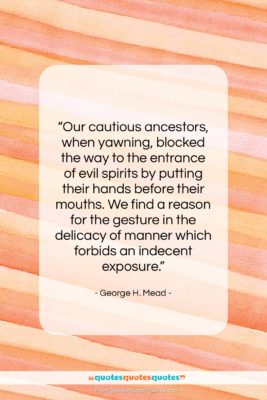 George H. Mead quote: “Our cautious ancestors, when yawning, blocked the…”- at QuotesQuotesQuotes.com