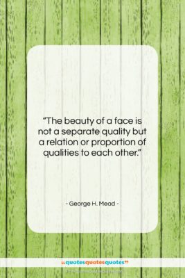 George H. Mead quote: “The beauty of a face is not…”- at QuotesQuotesQuotes.com