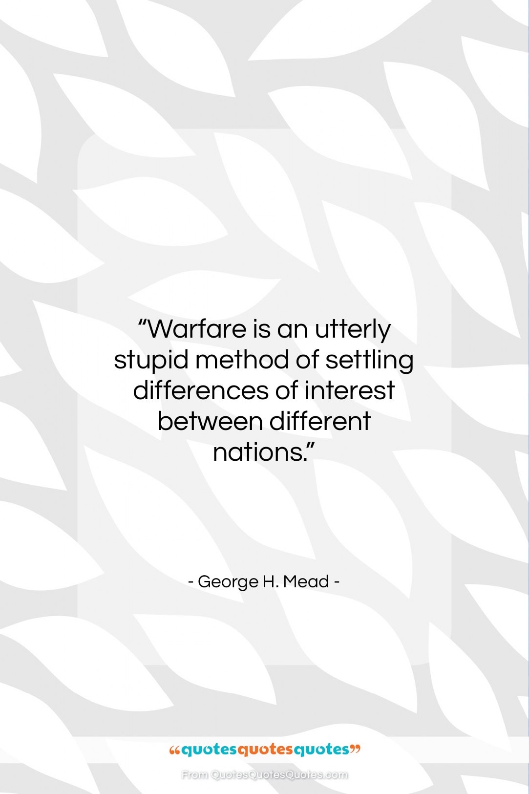 George H. Mead quote: “Warfare is an utterly stupid method of…”- at QuotesQuotesQuotes.com