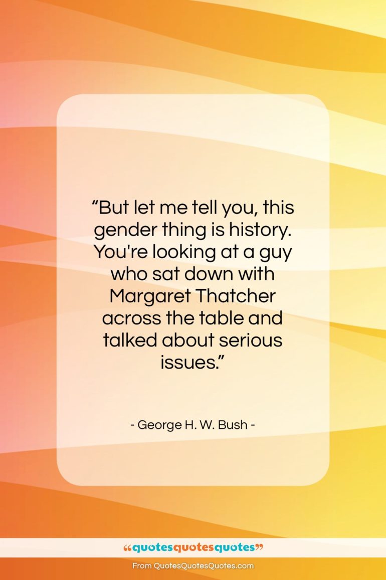 George H. W. Bush quote: “But let me tell you, this gender…”- at QuotesQuotesQuotes.com