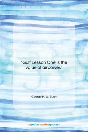 George H. W. Bush quote: “Gulf Lesson One is the value of…”- at QuotesQuotesQuotes.com