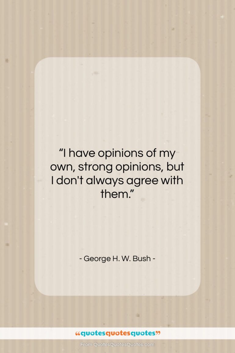 George H. W. Bush quote: “I have opinions of my own, strong…”- at QuotesQuotesQuotes.com
