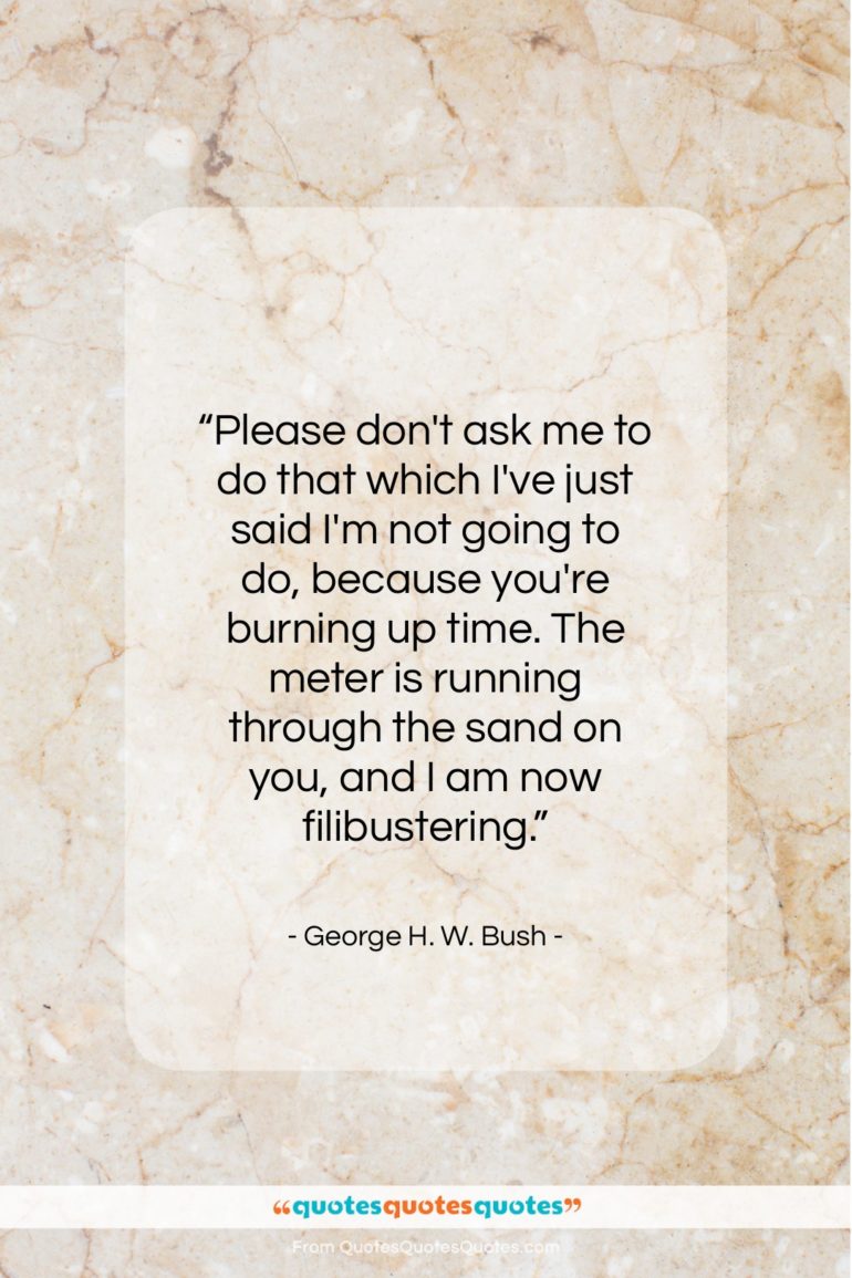 George H. W. Bush quote: “Please don’t ask me to do that…”- at QuotesQuotesQuotes.com