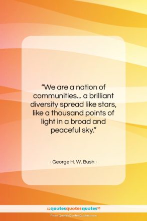 George H. W. Bush quote: “We are a nation of communities… a…”- at QuotesQuotesQuotes.com