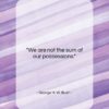 George H. W. Bush quote: “We are not the sum of our…”- at QuotesQuotesQuotes.com