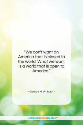 George H. W. Bush quote: “We don’t want an America that is…”- at QuotesQuotesQuotes.com