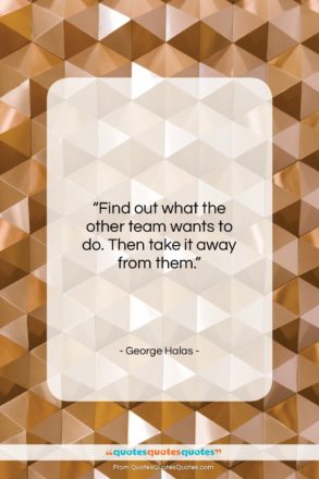 George Halas quote: “Find out what the other team wants…”- at QuotesQuotesQuotes.com