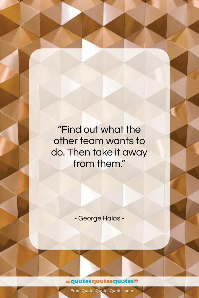 George Halas quote: “Find out what the other team wants…”- at QuotesQuotesQuotes.com