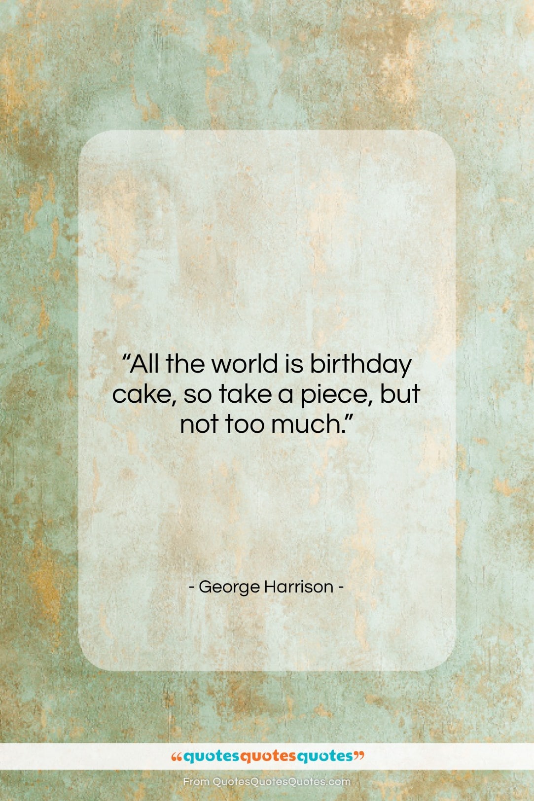 George Harrison quote: “All the world is birthday cake, so…”- at QuotesQuotesQuotes.com