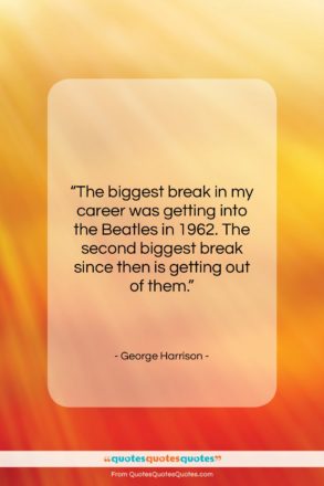 George Harrison quote: “The biggest break in my career was…”- at QuotesQuotesQuotes.com