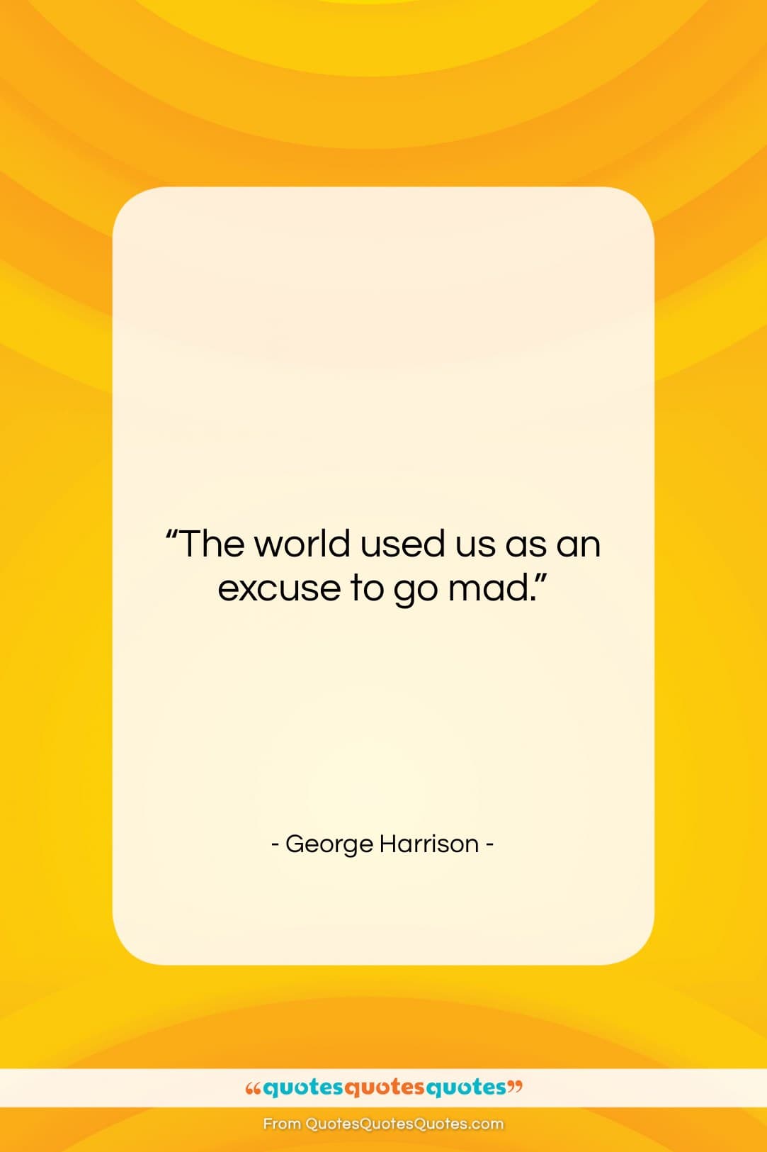 George Harrison quote: “The world used us as an excuse…”- at QuotesQuotesQuotes.com