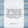 George Harrison quote: “There’s high, and there’s high, and to…”- at QuotesQuotesQuotes.com