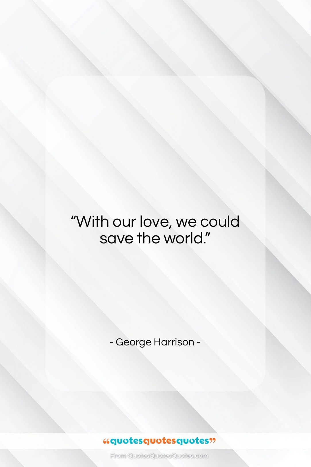 George Harrison quote: “With our love, we could save the…”- at QuotesQuotesQuotes.com