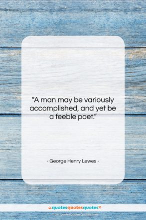 George Henry Lewes quote: “A man may be variously accomplished, and…”- at QuotesQuotesQuotes.com