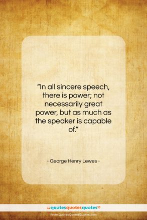 George Henry Lewes quote: “In all sincere speech, there is power;…”- at QuotesQuotesQuotes.com