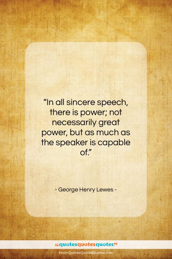 George Henry Lewes quote: “In all sincere speech, there is power;…”- at QuotesQuotesQuotes.com