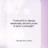 George Henry Lewes quote: “Insincerity is always weakness; sincerity even in…”- at QuotesQuotesQuotes.com
