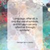 George Henry Lewes quote: “Language, after all, is only the use…”- at QuotesQuotesQuotes.com