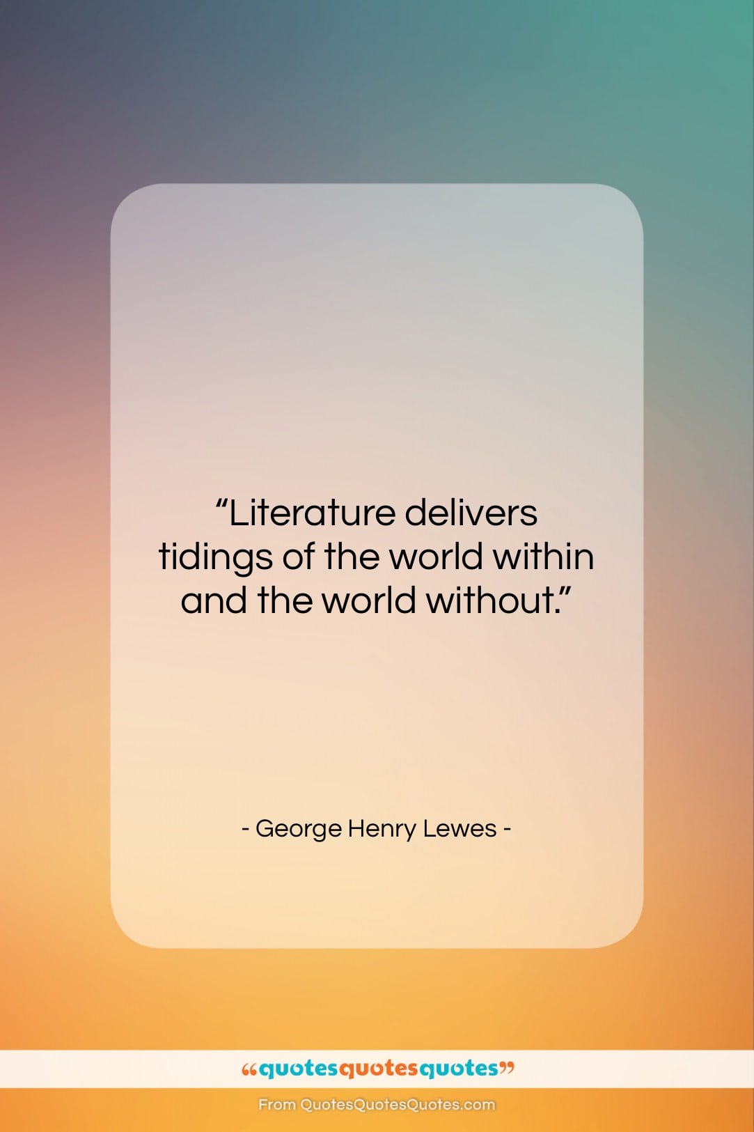 George Henry Lewes quote: “Literature delivers tidings of the world within…”- at QuotesQuotesQuotes.com