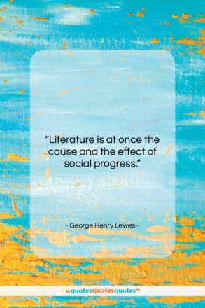 George Henry Lewes quote: “Literature is at once the cause and…”- at QuotesQuotesQuotes.com