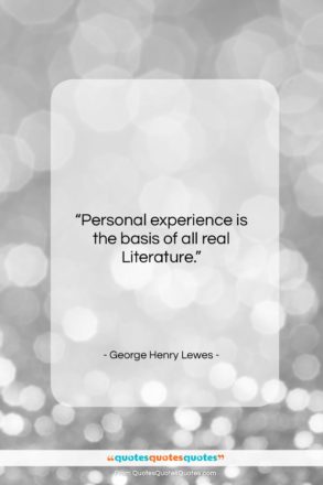 George Henry Lewes quote: “Personal experience is the basis of all…”- at QuotesQuotesQuotes.com