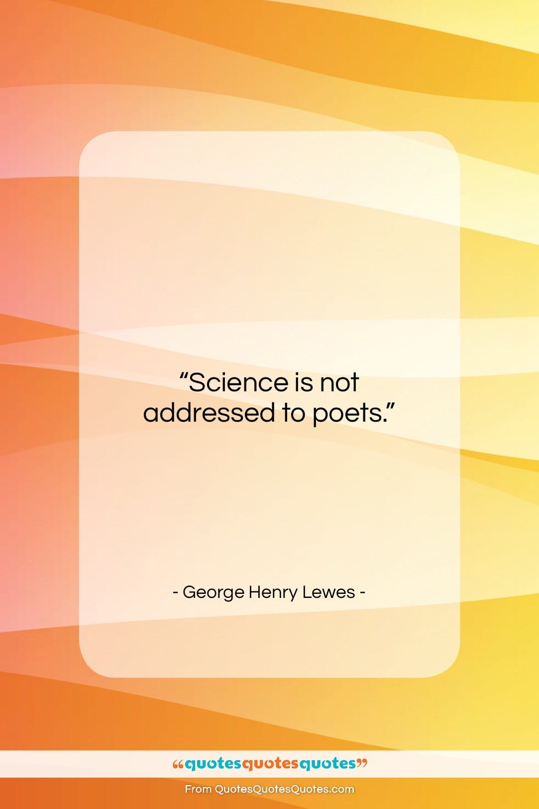 George Henry Lewes quote: “Science is not addressed to poets….”- at QuotesQuotesQuotes.com