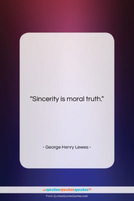 George Henry Lewes quote: “Sincerity is moral truth….”- at QuotesQuotesQuotes.com