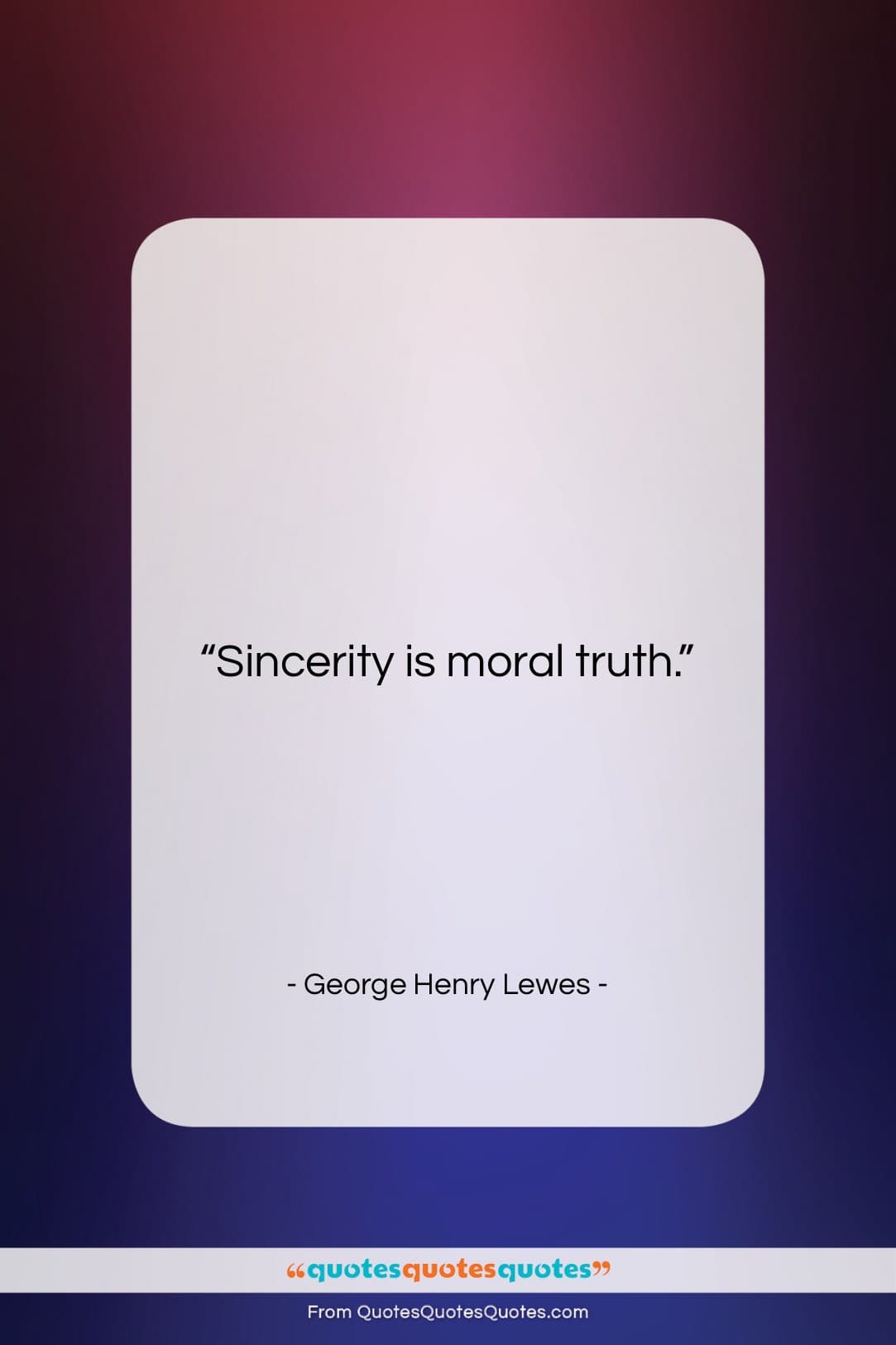 George Henry Lewes quote: “Sincerity is moral truth….”- at QuotesQuotesQuotes.com