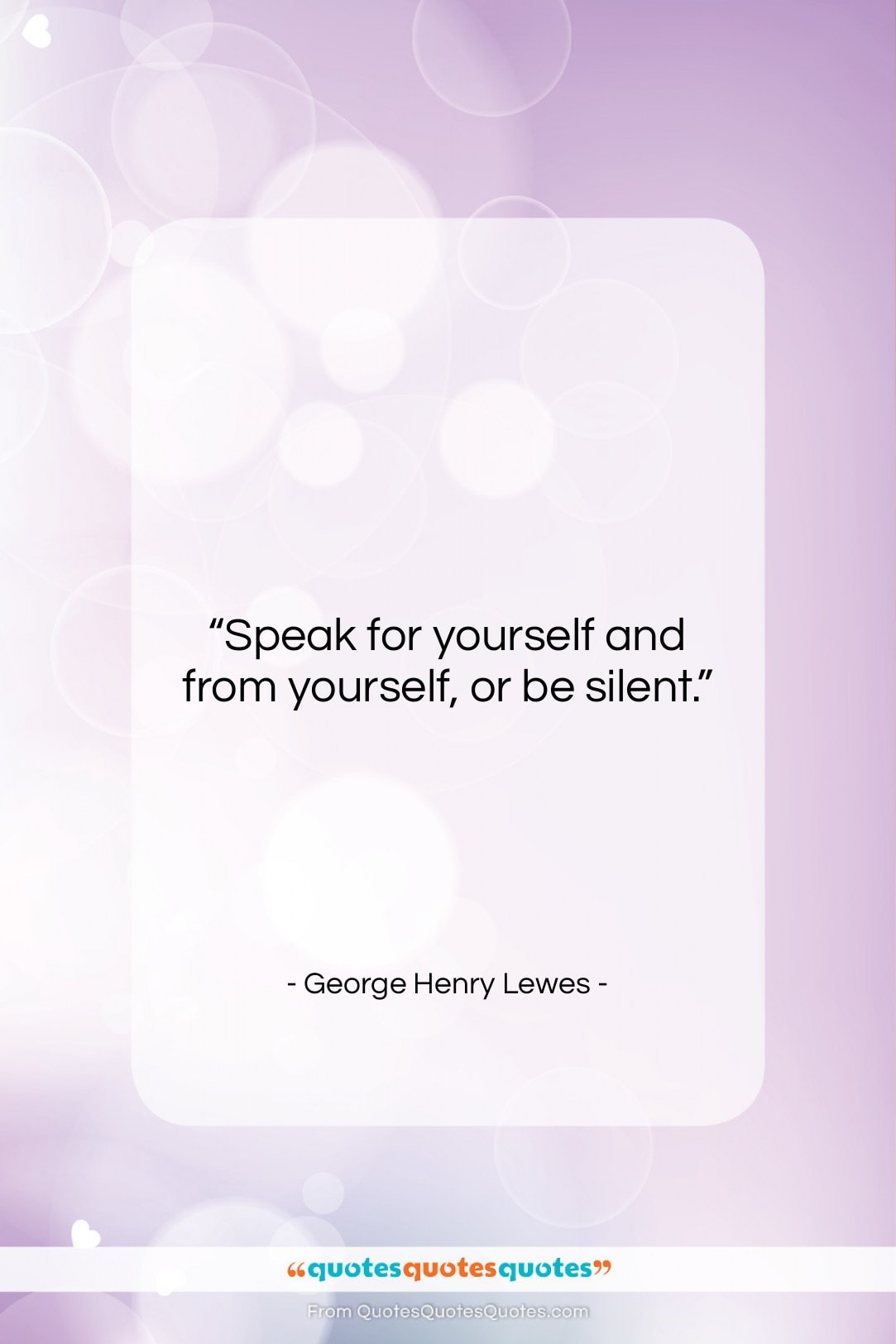 George Henry Lewes quote: “Speak for yourself and from yourself, or…”- at QuotesQuotesQuotes.com