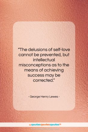 George Henry Lewes quote: “The delusions of self-love cannot be prevented,…”- at QuotesQuotesQuotes.com