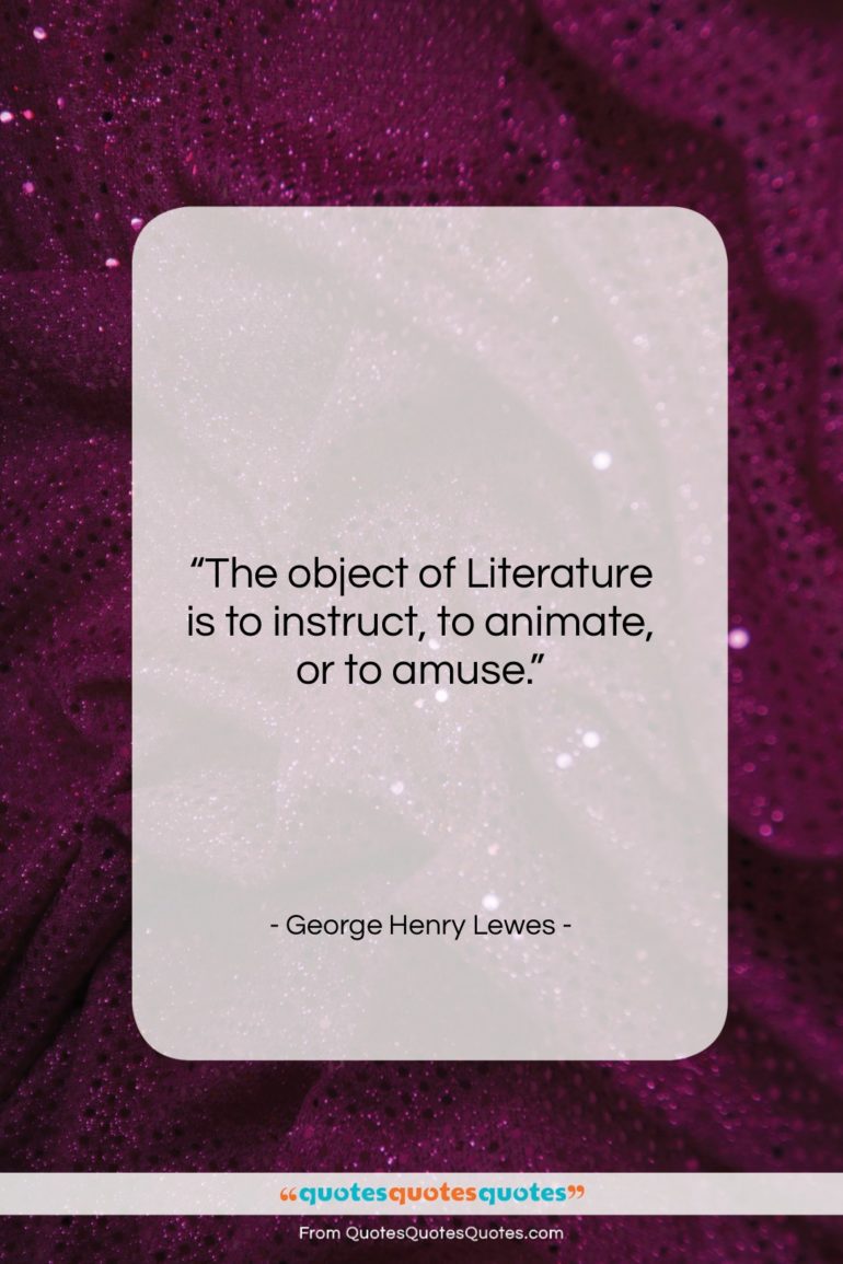 George Henry Lewes quote: “The object of Literature is to instruct,…”- at QuotesQuotesQuotes.com