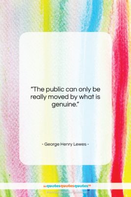 George Henry Lewes quote: “The public can only be really moved…”- at QuotesQuotesQuotes.com