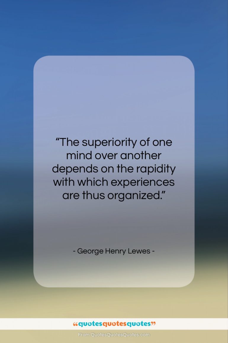George Henry Lewes quote: “The superiority of one mind over another…”- at QuotesQuotesQuotes.com