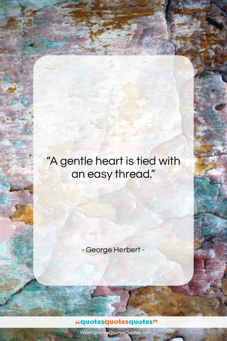 George Herbert quote: “A gentle heart is tied with an…”- at QuotesQuotesQuotes.com