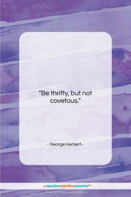 George Herbert quote: “Be thrifty, but not covetous….”- at QuotesQuotesQuotes.com