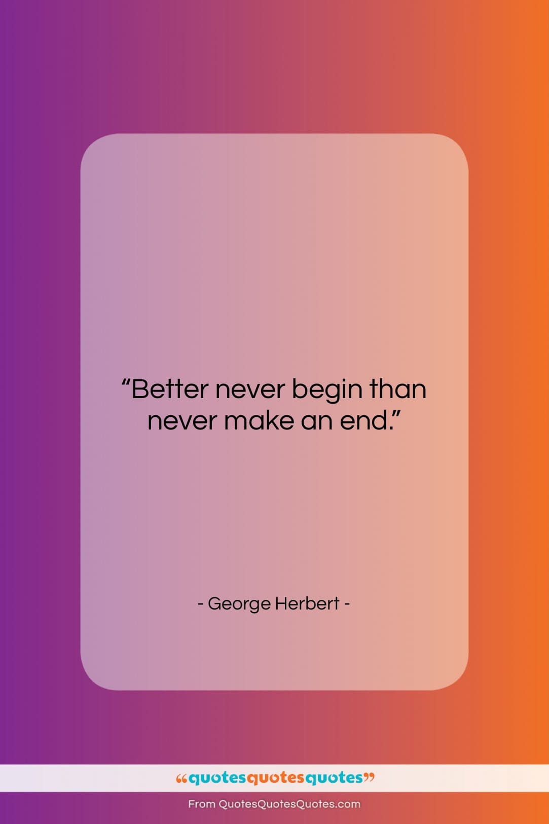 George Herbert quote: “Better never begin than never make an…”- at QuotesQuotesQuotes.com