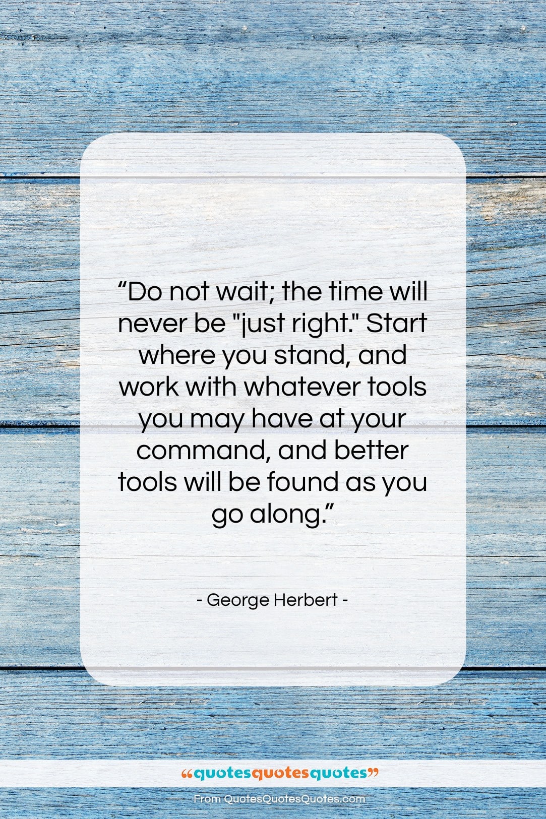 George Herbert quote: “Do not wait; the time will never…”- at QuotesQuotesQuotes.com