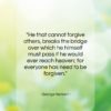 George Herbert quote: “He that cannot forgive others, breaks the…”- at QuotesQuotesQuotes.com