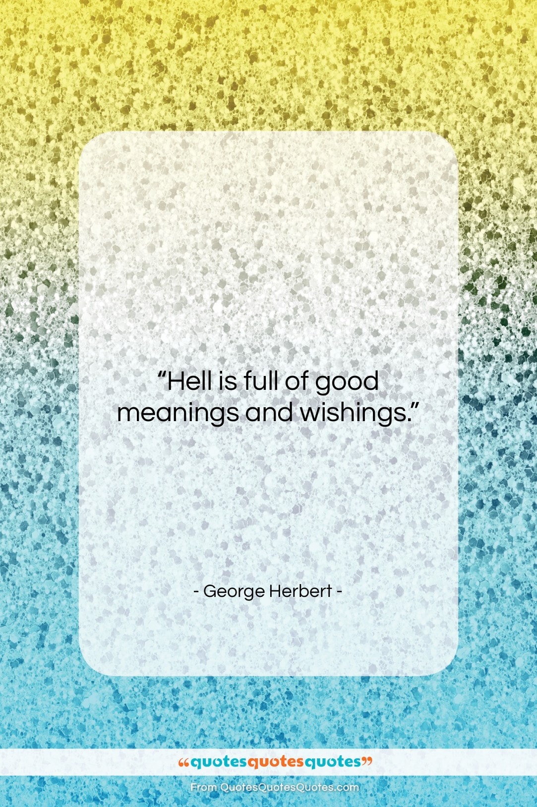 George Herbert quote: “Hell is full of good meanings and…”- at QuotesQuotesQuotes.com