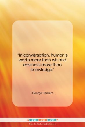 George Herbert quote: “In conversation, humor is worth more than…”- at QuotesQuotesQuotes.com