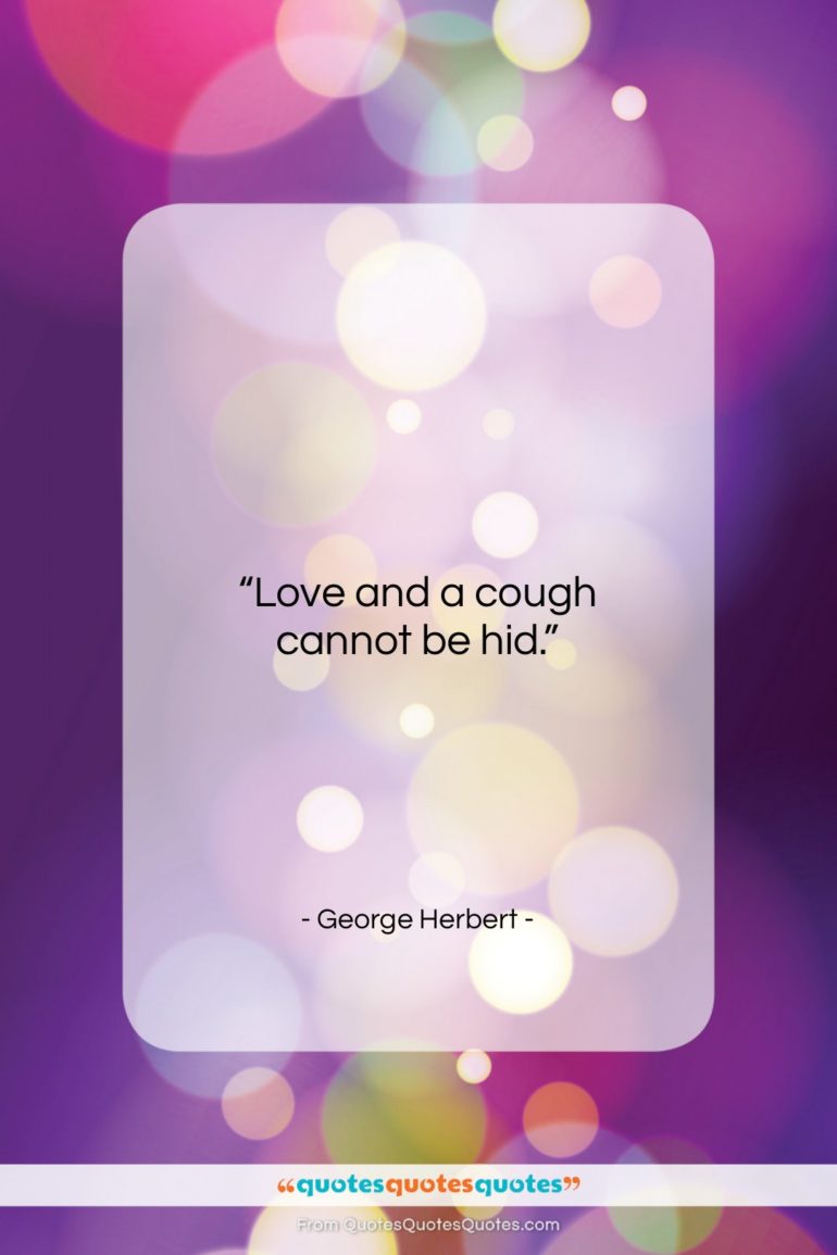 George Herbert quote: “Love and a cough cannot be hid….”- at QuotesQuotesQuotes.com