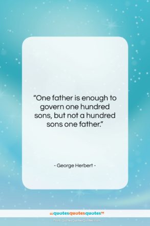 George Herbert quote: “One father is enough to govern one…”- at QuotesQuotesQuotes.com