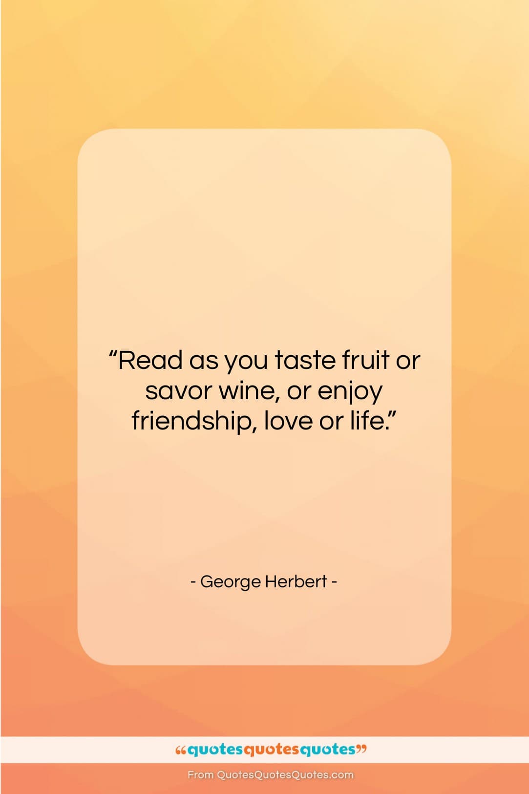 George Herbert quote: “Read as you taste fruit or savor…”- at QuotesQuotesQuotes.com