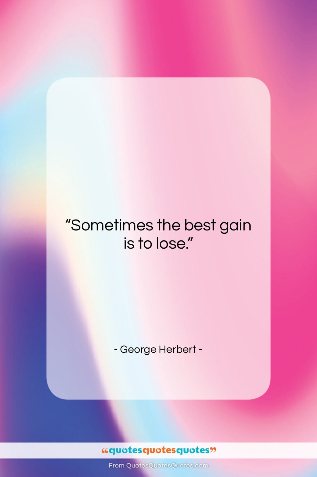 George Herbert quote: “Sometimes the best gain is to lose….”- at QuotesQuotesQuotes.com