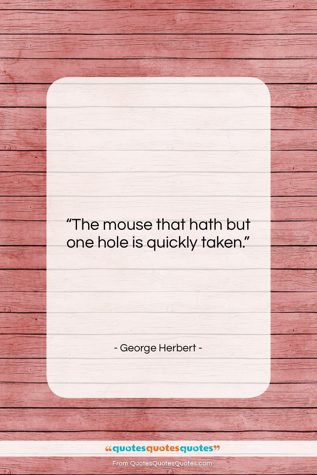 George Herbert quote: “The mouse that hath but one hole…”- at QuotesQuotesQuotes.com