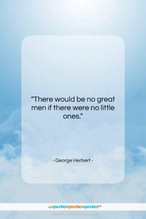 George Herbert quote: “There would be no great men if…”- at QuotesQuotesQuotes.com