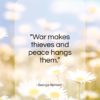 George Herbert quote: “War makes thieves and peace hangs them…”- at QuotesQuotesQuotes.com